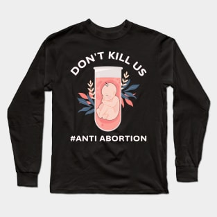 Anti-Abortion Don't Kill Us Long Sleeve T-Shirt